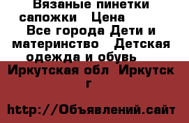 Вязаные пинетки сапожки › Цена ­ 250 - Все города Дети и материнство » Детская одежда и обувь   . Иркутская обл.,Иркутск г.